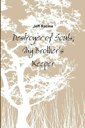 Destroyer of Souls; My Brother's Keeper Jeff Racine 9781105504143