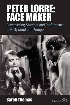 Peter Lorre: Face Maker: Constructing Stardom and Performance in Hollywood and Europe Sarah Thomas 9780857454416