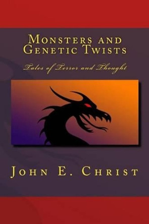 Monsters and Genetic Twists: Tales of Terror and Thought John E Christ 9781542485395