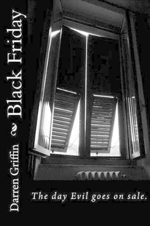 Black Friday: The Fourth Collection of Short Horror Stories Darren Griffin 9781508710448