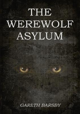 The Werewolf Asylum by Gareth Barsby