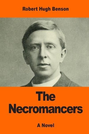 The Necromancers Msgr Robert Hugh Benson 9781542931953