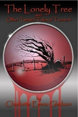 The Lonely Tree And Other Twisted Tales of Torment by Charlotte Emma Gledson