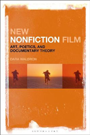 New Nonfiction Film: Art, Poetics, and Documentary Theory Dara Waldron (Limerick Institute of Technology, Republic of Ireland) 9781501362163