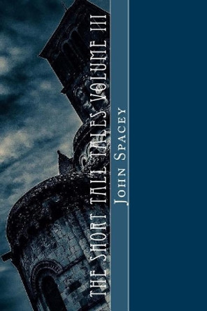 The Short Tall Tales Volume III: Volume III John N Spacey 9781544799230