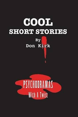 Cool Short Stories: Psychodramas With A Twist Don Kirk 9780965434157