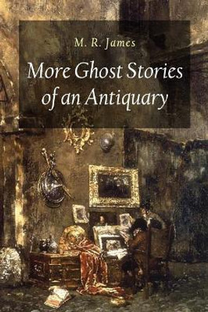 More Ghost Stories of an Antiquary M R James (King's College, Cambridge (Emeritus)) 9781544025797