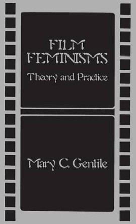 Film Feminisms: Theory and Practice Mary C. Gentile 9780313244070