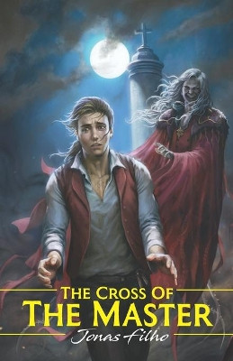 The Cross Of The Master by Jonas Correia Filho