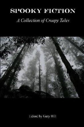 Spooky Fiction: A Collection of Creepy Tales Gary Hill 9780359850853
