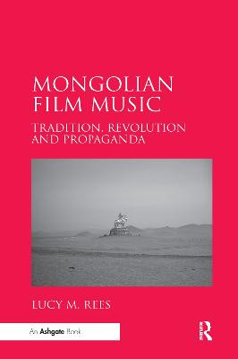 Mongolian Film Music: Tradition, Revolution and Propaganda Lucy M. Rees 9780367597894