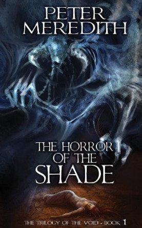 The Horror Of The Shade: The Trilogy Of The Void-Book One Peter Meredith (University of Leeds) 9780983707202