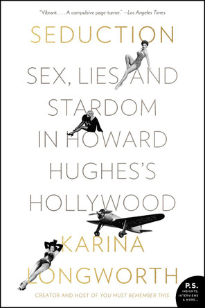 Seduction: Sex, Lies, and Stardom in Howard Hughes's Hollywood Karina Longworth 9780062440525 Seduction: Sex, Lies, and Stardom in Howard Hughes's Hollywood Karina Longworth 9780062440525