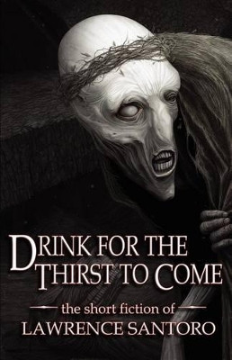 Drink for the Thirst to Come Lawrence Santoro 9780984173846