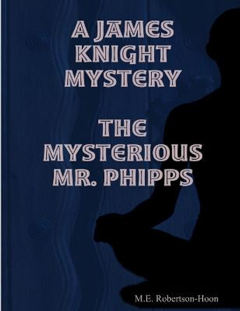 The Mysterious Mr. Phipps M.E. Robertson-Hoon 9781435755154