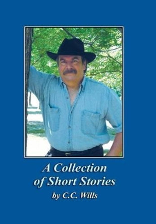 A Collection of Short Stories by C.C. Wills C C Wills 9780985795757