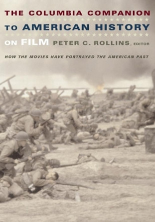 The Columbia Companion to American History on Film: How the Movies Have Portrayed the American Past Peter Rollins 9780231112222