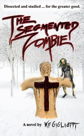 The Segmented Zombie: The Intelligent Dead W F Gigliotti 9781795576369