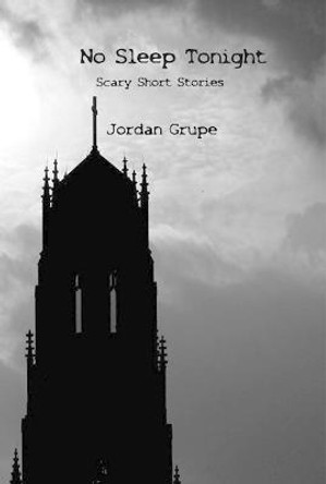 No Sleep Tonight: Scary Short Stories Jordan Grupe 9781988058696