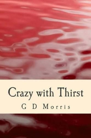 Crazy with Thirst G D Morris 9780989426602