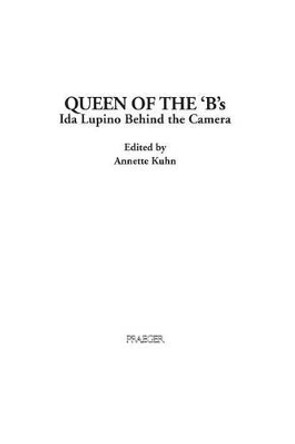 Queen of the 'B's: Ida Lupino Behind the Camera Annette Kuhn (Queen Mary University of London, UK) 9780275953324