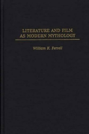 Literature and Film as Modern Mythology William K. Ferrell 9780275967574