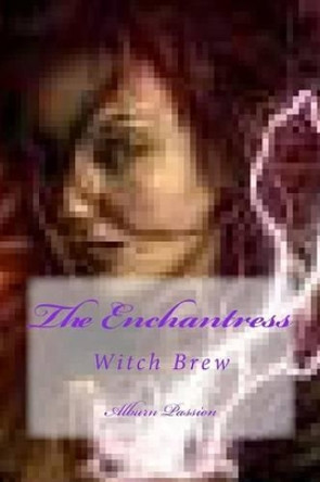 The Enchantress: Witch Brew Alburn Passion 9781493791156