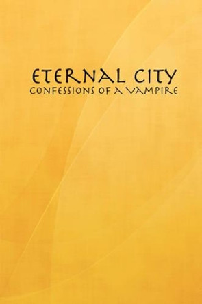 Eternal City: Confessions of a Vampire J William David Kirkpatrick 9781435704732