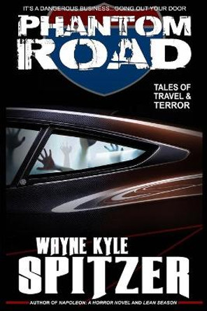 Phantom Road: Tales of Travel and Terror Wayne Kyle Spitzer 9781708543174