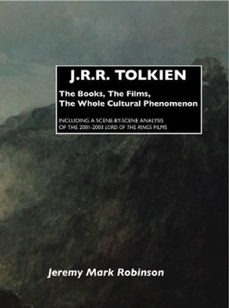 J.R.R. Tolkien: The Books, the Films, the Whole Cultural Phenomenon JEREMY MARK ROBINSON 9781861712806