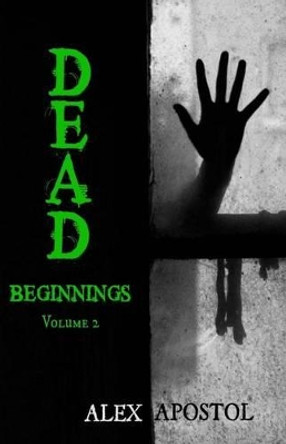 Dead Beginnings Volume 2 Alex Apostol 9781537555713