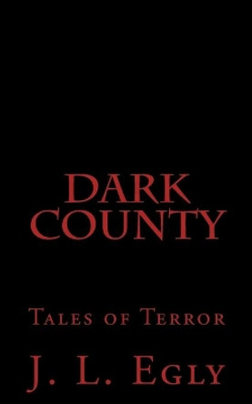 Dark County: A collection of four tales of terror. J L Egly 9781456301088