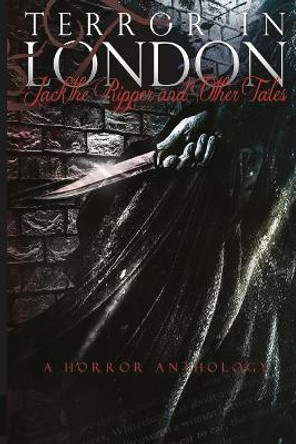 Terror in London Jack the Ripper and Other Tales a Horror Anthology Dark Moon Press 9781545238462