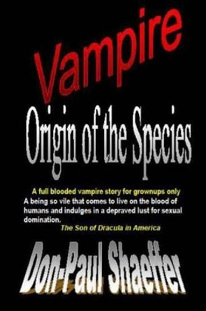 Vampire Origin of the Species: A full blooded vampire story for grownups only Don-Paul Shaeffer 9781491277355