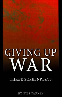 Giving Up War: Three Screenplays Otis Carney 9780759603820
