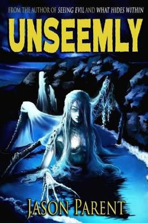 Unseemly: A Novella of Horror Jason Parent 9781523980307
