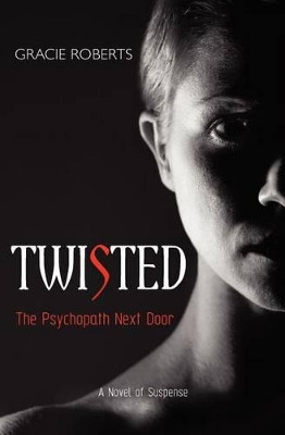 TWISTED - The Psychopath Next Door by Gracie Roberts