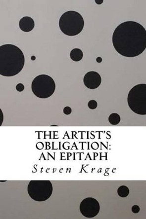 The Artist's Obligation: An Epitaph Steven Krage 9781530159529