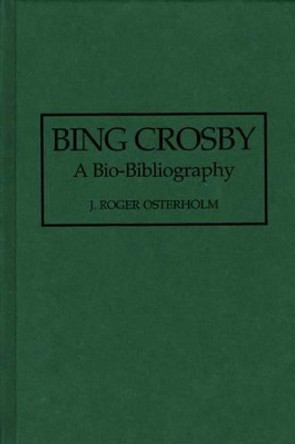 Bing Crosby: A Bio-Bibliography John R. Osterholm 9780313277269