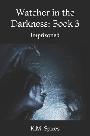 Watcher in the Darkness: Book 3: Imprisoned K M Spires 9781530301560