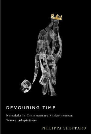 Devouring Time: Nostalgia in Contemporary Shakespearean Screen Adaptations Philippa Sheppard 9780773550209
