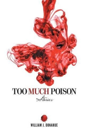 Too Much Poison: Stories William J Donahue 9781496957856