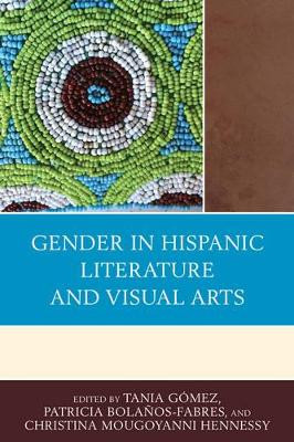 Gender in Hispanic Literature and Visual Arts Tania Gomez 9781498521215