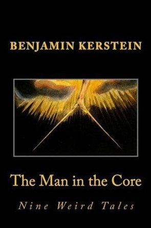 The Man in the Core: Nine Weird Tales Benjamin Kerstein 9781499770025