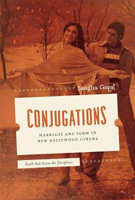 Conjugations: Marriage and Form in New Bollywood Cinema Sangita Gopal 9780226304250