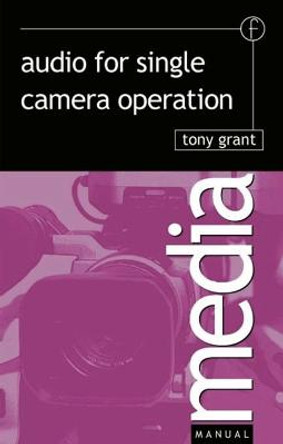 Audio for Single Camera Operation Tony Grant 9780240516448