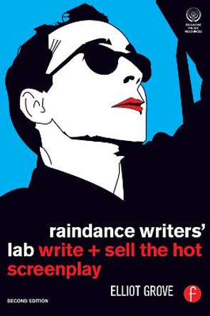 Raindance Writers' Lab: Write + Sell the Hot Screenplay Elliot Grove 9780240520797