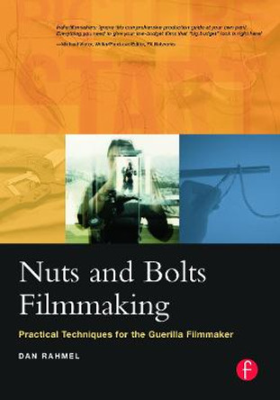 Nuts and Bolts Filmmaking: Practical Techniques for the Guerilla Filmmaker Dan Rahmel 9780240805467