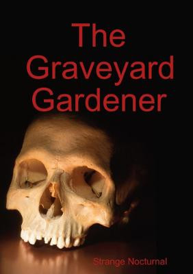 The Graveyard Gardener by Strange Nocturnal