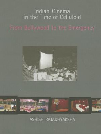 Indian Cinema in the Time of Celluloid: From Bollywood to the Emergency Ashish Rajadhyaksha 9780253352682